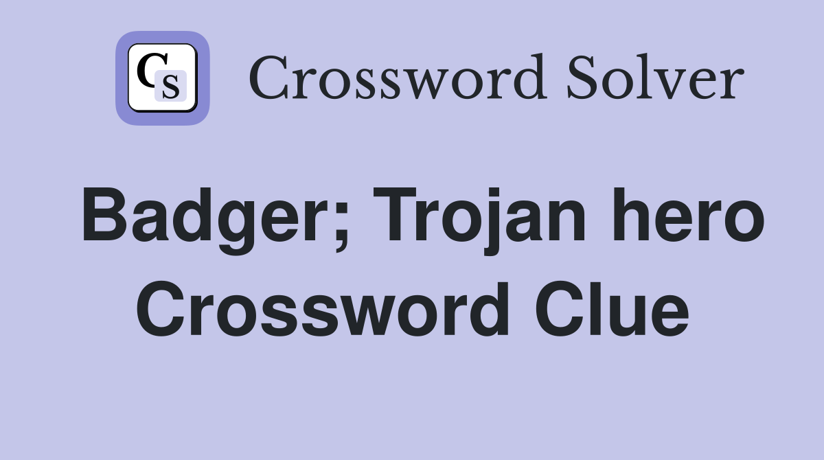Badger; Trojan hero Crossword Clue Answers Crossword Solver